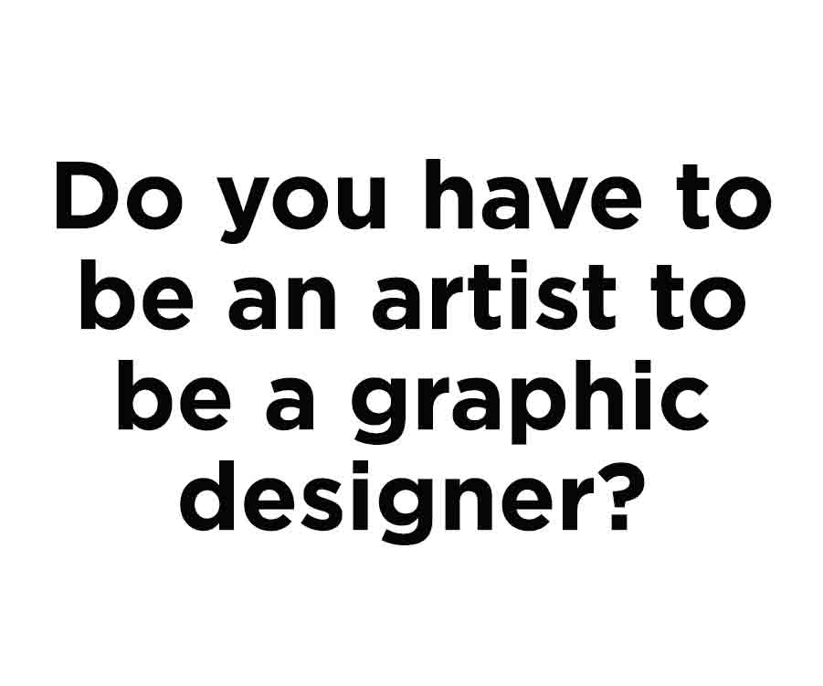 Do you have to be an artist to be a graphic designer