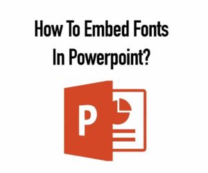 How To Embed Fonts In Powerpoint?